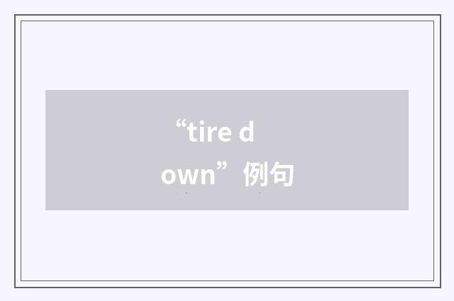 “tire down”例句