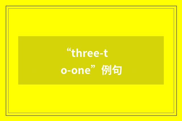“three-to-one”例句