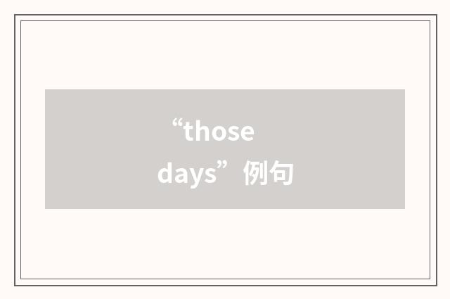 “those days”例句