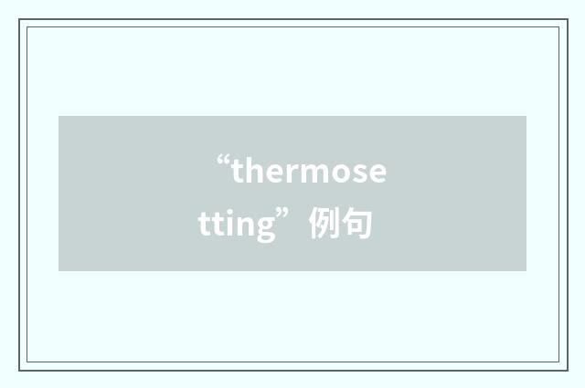 “thermosetting”例句