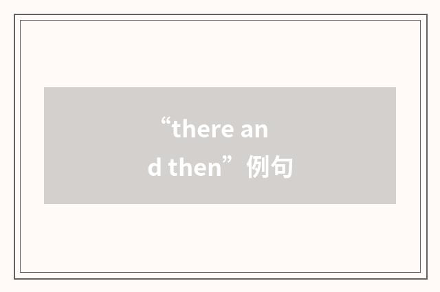 “there and then”例句