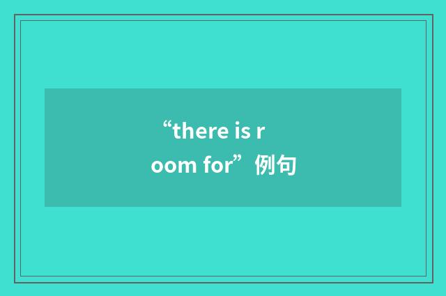 “there is room for”例句
