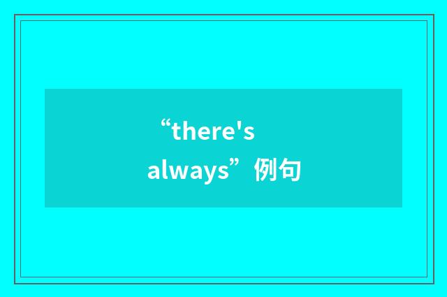 “there's always”例句