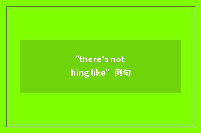 “there's nothing like”例句