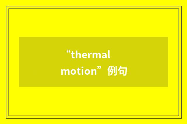“thermal motion”例句