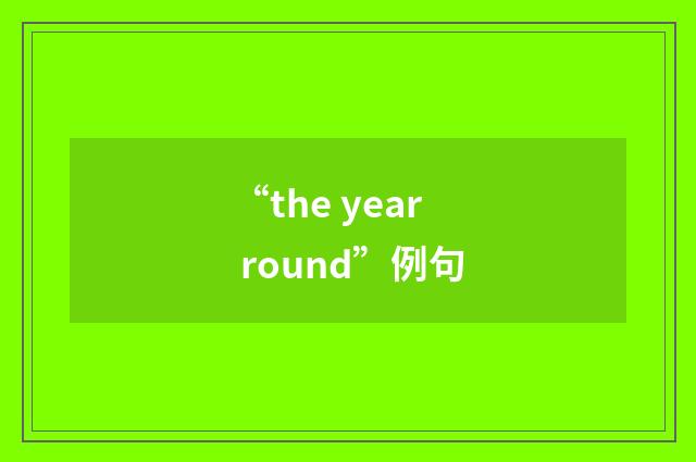 “the year round”例句