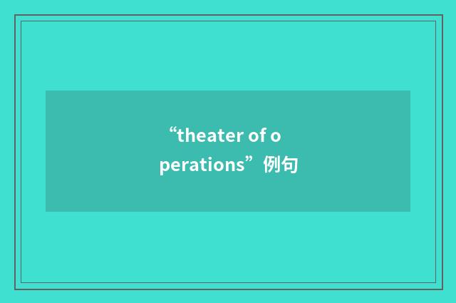 “theater of operations”例句