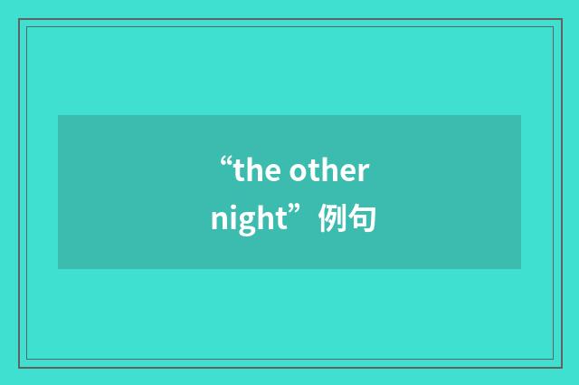 “the other night”例句