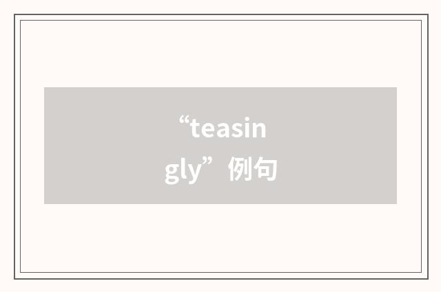 “teasingly”例句