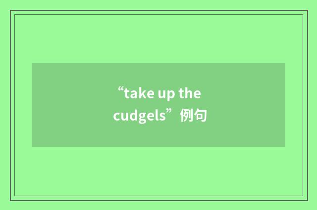 “take up the cudgels”例句