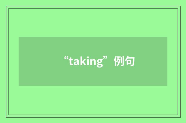 “taking”例句