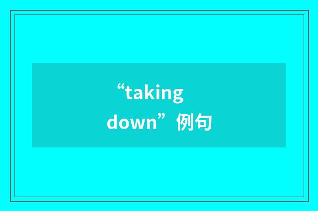 “taking down”例句