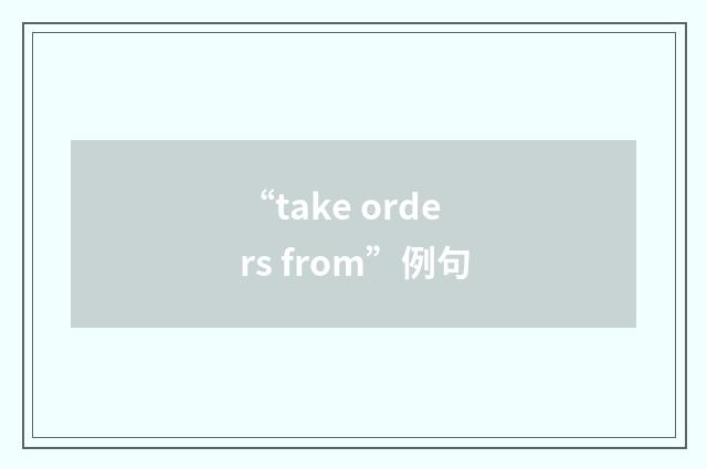 “take orders from”例句