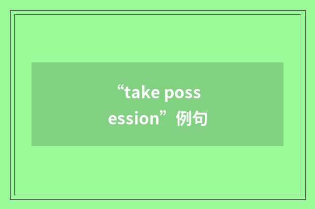 “take possession”例句