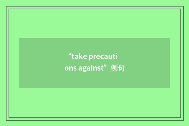 “take precautions against”例句