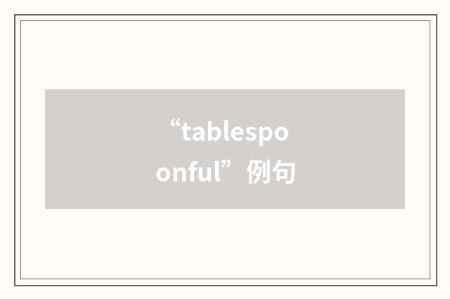 “tablespoonful”例句