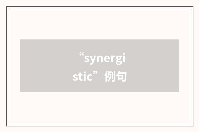 “synergistic”例句
