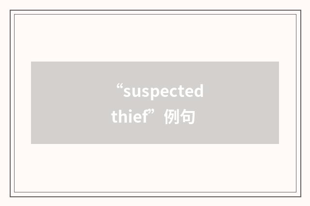 “suspected thief”例句