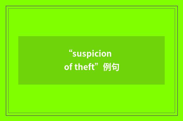“suspicion of theft”例句