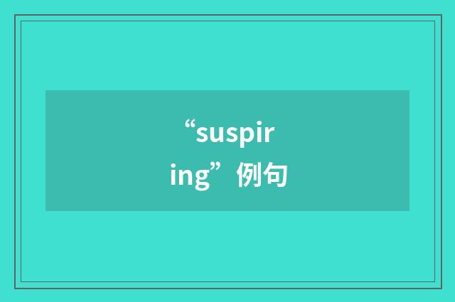 “suspiring”例句