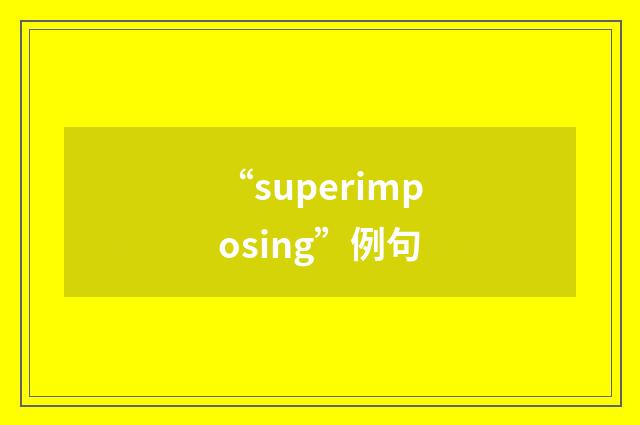 “superimposing”例句