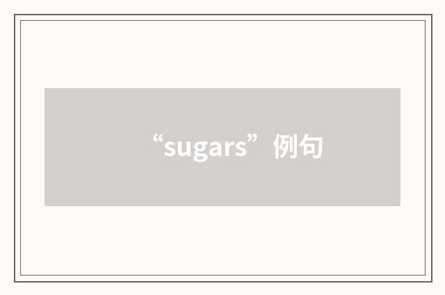 “sugars”例句