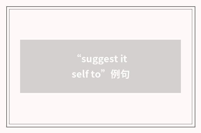 “suggest itself to”例句