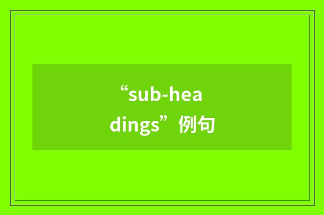 “sub-headings”例句