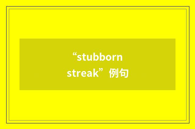 “stubborn streak”例句