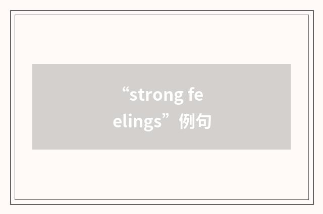 “strong feelings”例句