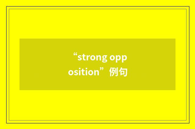 “strong opposition”例句