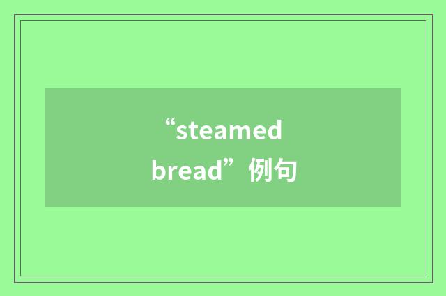 “steamed bread”例句
