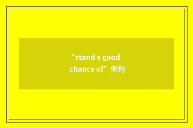 “stand a good chance of”例句