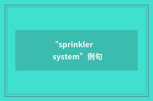 “sprinkler system”例句