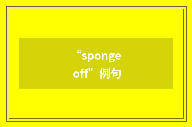“sponge off”例句