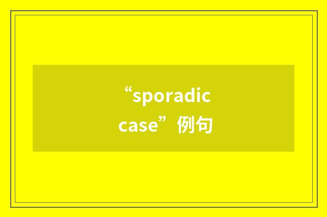 “sporadic case”例句