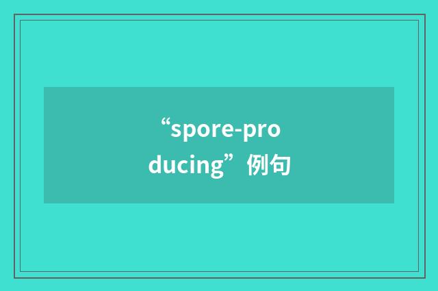“spore-producing”例句