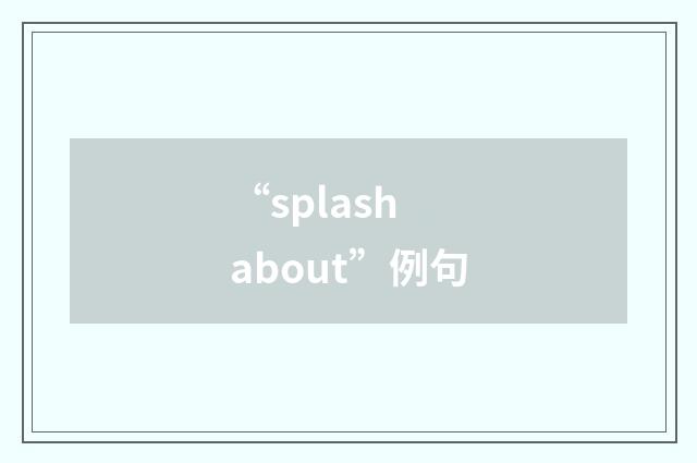“splash about”例句