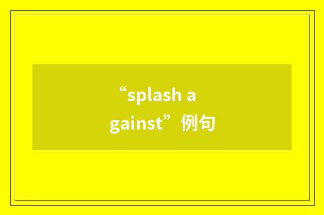 “splash against”例句