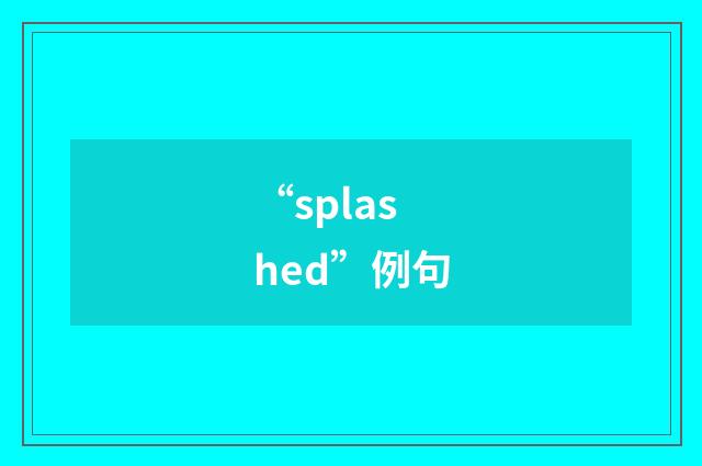 “splashed”例句
