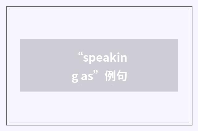 “speaking as”例句