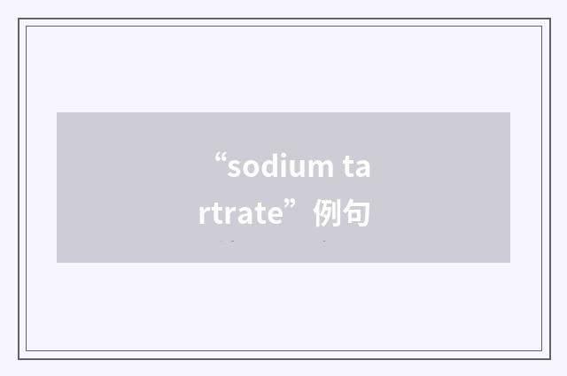 “sodium tartrate”例句
