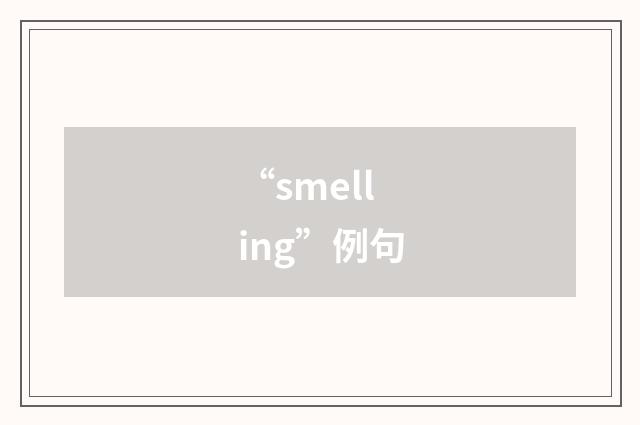 “smelling”例句