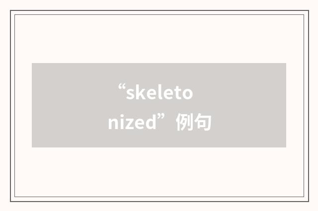 “skeletonized”例句