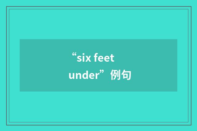 “six feet under”例句