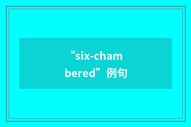 “six-chambered”例句