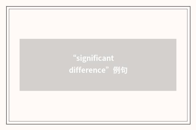 “significant difference”例句
