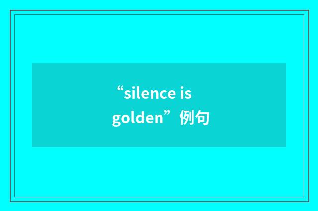 “silence is golden”例句