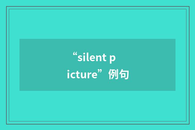 “silent picture”例句