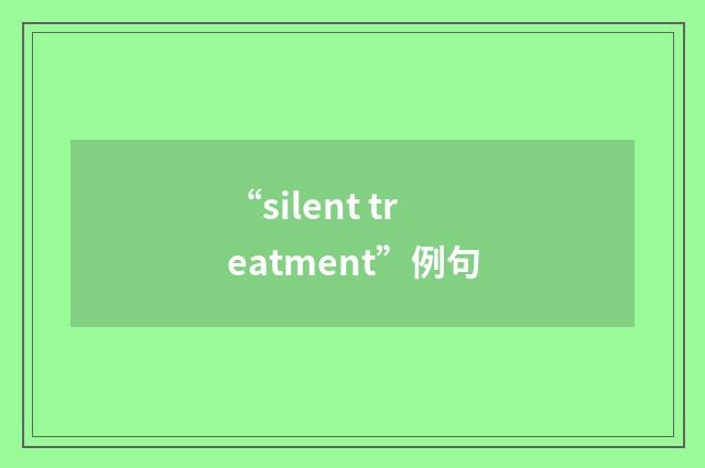 “silent treatment”例句